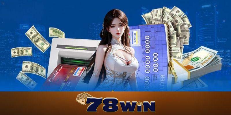 Lợi ích khi nạp tiền vào tài khoản 78win