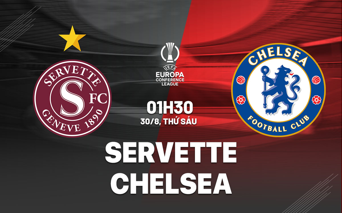 nhan dinh bong da du doan Servette vs Chelsea cup c3 chau au conference league hom nay